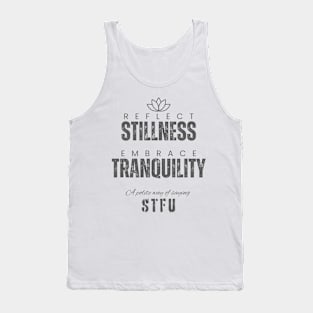 Reflect Stillness Embrace Tranquility a polite way of saying STFU Tank Top